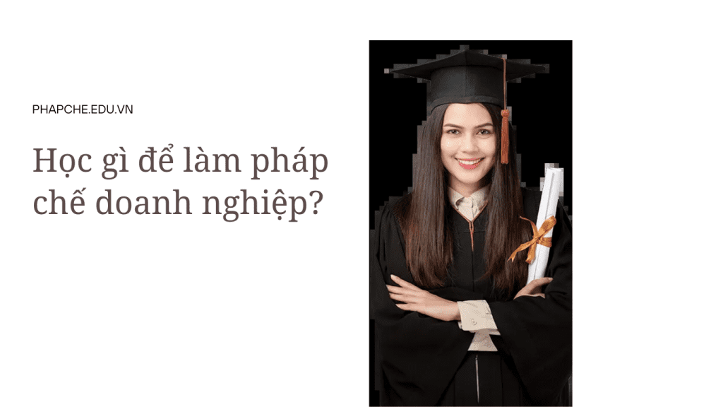 Học gì để làm pháp chế doanh nghiệp?