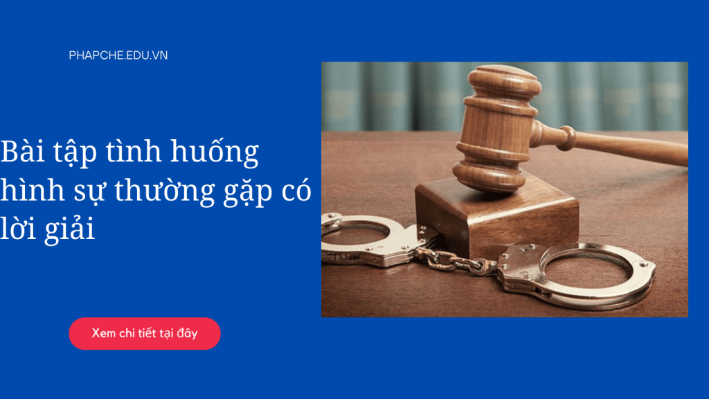 Bài tập tình huống hình sự thường gặp có lời giải