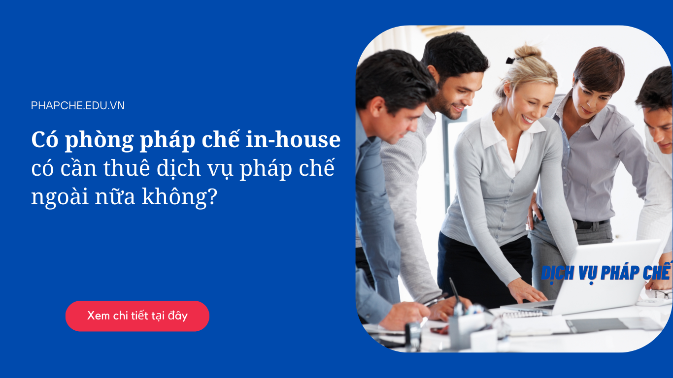 Có phòng pháp chế in-house có cần thuê dịch vụ pháp chế ngoài nữa không?