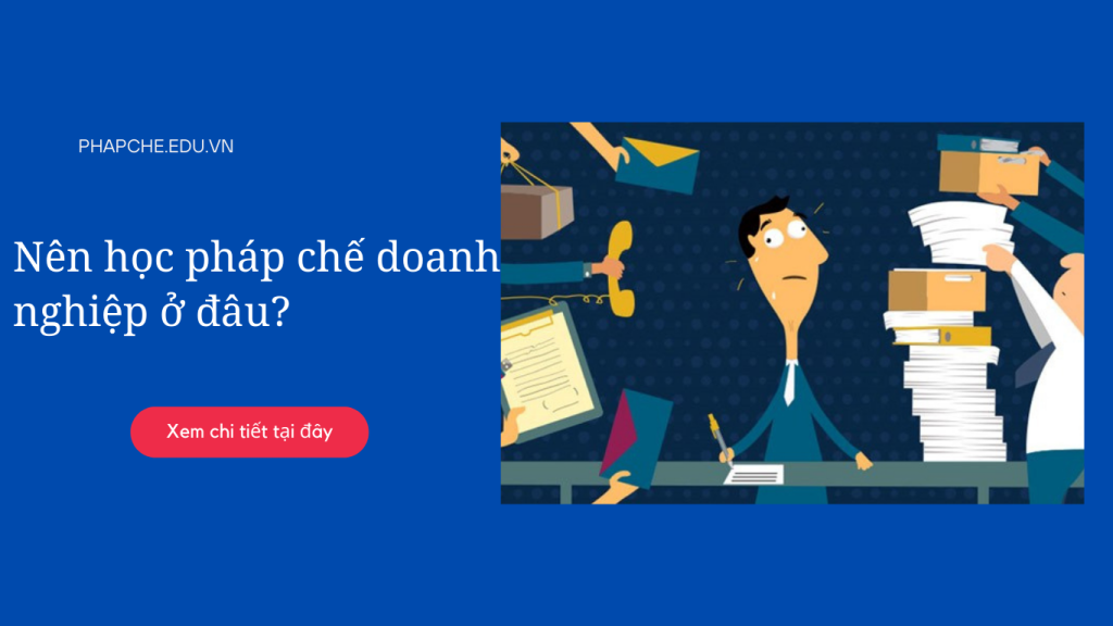 Nên học pháp chế doanh nghiệp ở đâu?