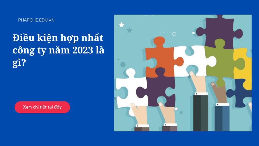 Điều kiện hợp nhất công ty năm 2023 là gì?