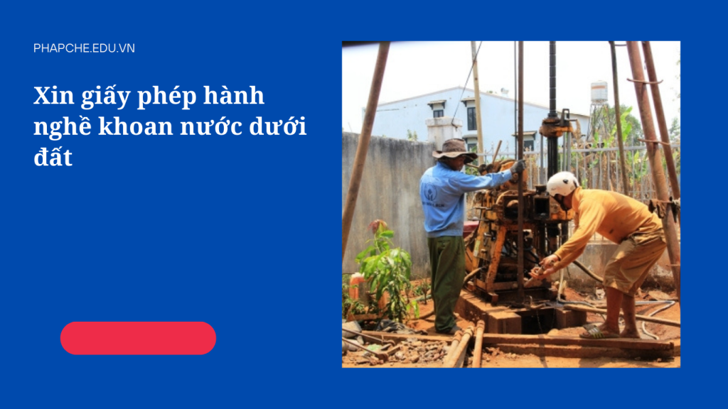 Xin giấy phép hành nghề khoan nước dưới đất