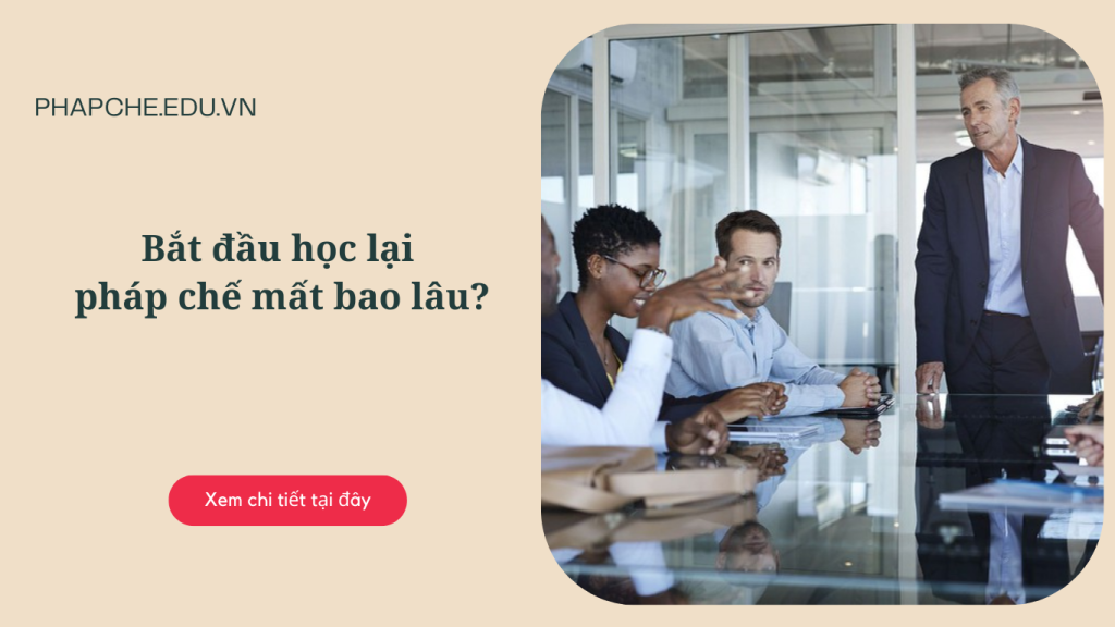 Bắt đầu học lại pháp chế mất bao lâu