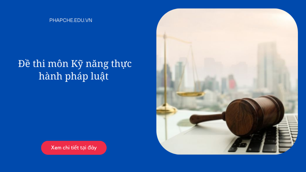 Đề thi môn Kỹ năng thực hành pháp luật hay dành cho sinh viên
