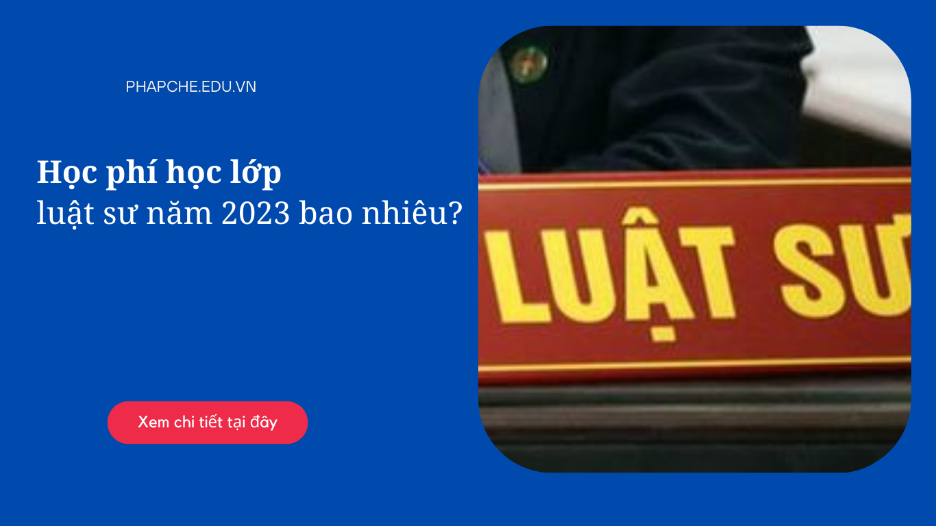 Học phí học lớp luật sư năm 2023 bao nhiêu?