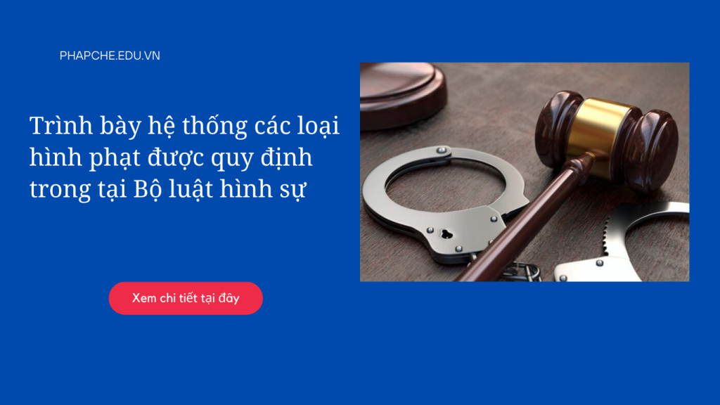 Trình bày hệ thống các loại hình phạt được quy định trong tại Bộ luật hình sự