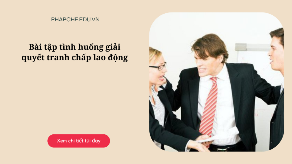 Bài tập tình huống giải quyết tranh chấp lao động
