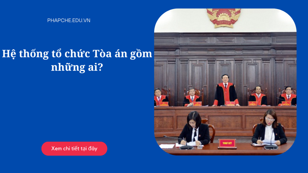 Hệ thống tổ chức Tòa án gồm những ai?