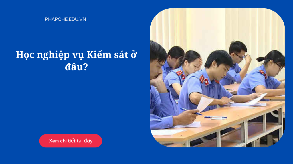 Học nghiệp vụ Kiểm sát ở đâu?
