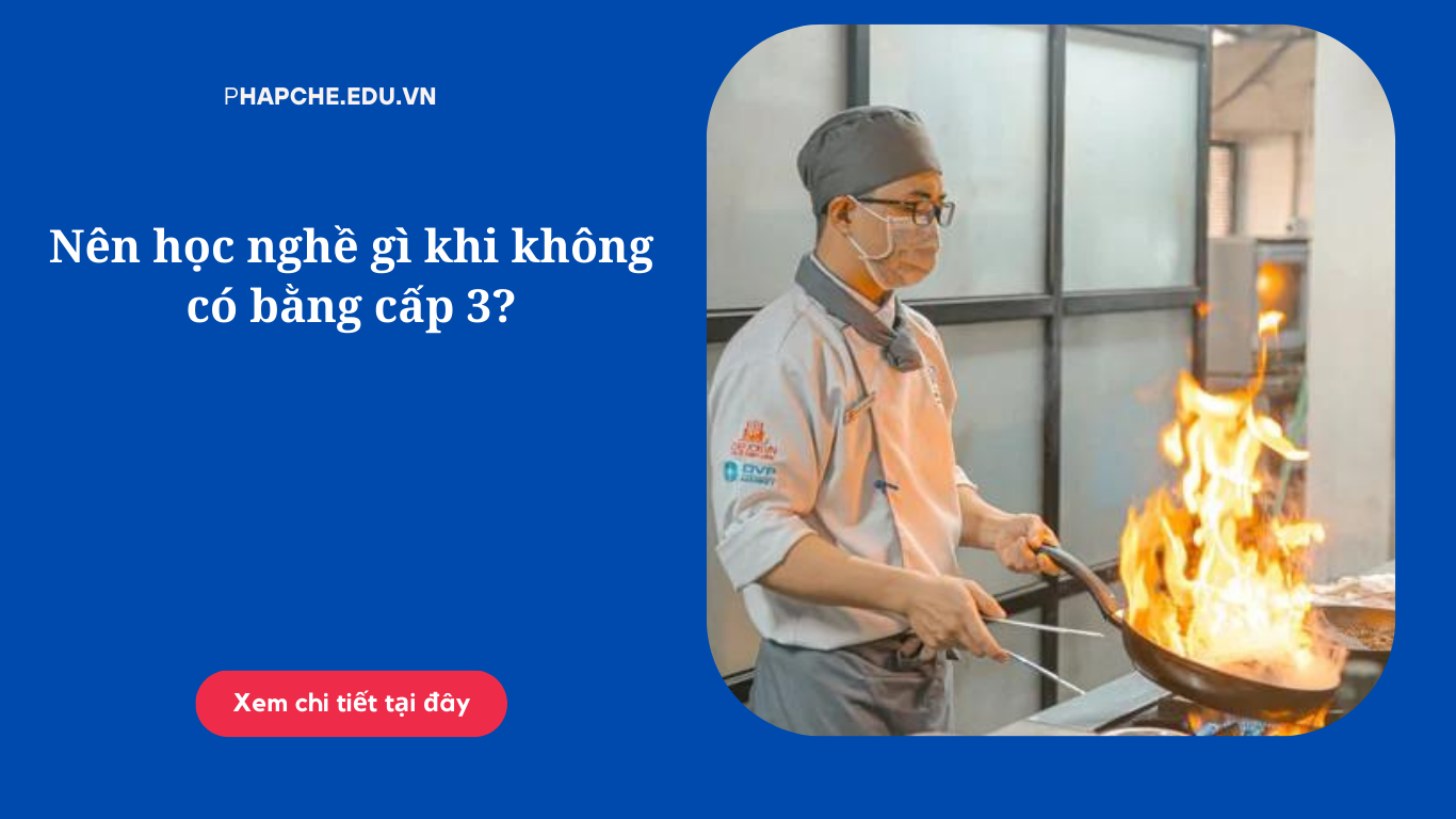 Nên học nghề gì khi không có bằng cấp 3?