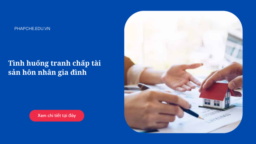 Tình huống tranh chấp tài sản hôn nhân gia đình