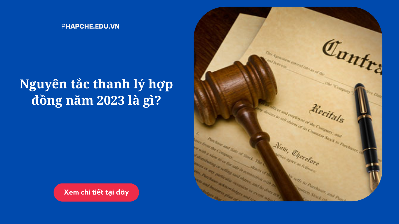 Nguyên tắc thanh lý hợp đồng năm 2023 là gì?