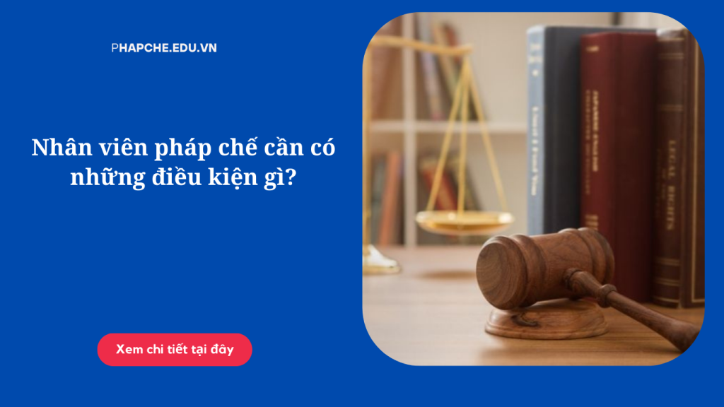 Nhân viên pháp chế cần có những điều kiện gì?