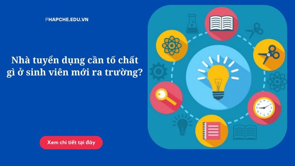 Nhà tuyển dụng cần tố chất gì ở sinh viên mới ra trường?