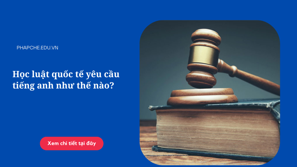 Học luật quốc tế yêu cầu tiếng anh như thế nào?