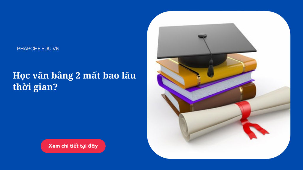Học văn bằng 2 mất bao lâu thời gian?
