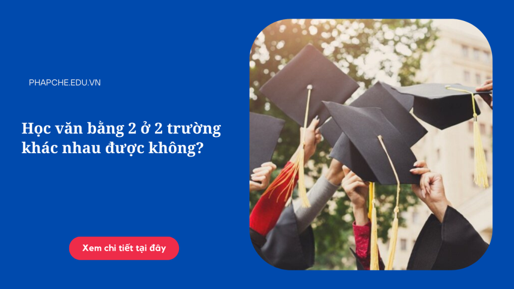 Học văn bằng 2 ở 2 trường khác nhau được không?