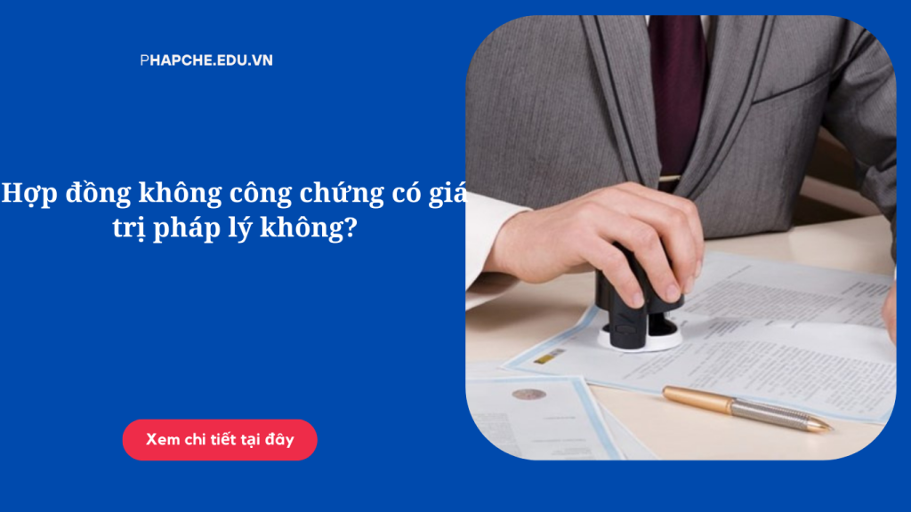 Hợp đồng không công chứng có giá trị pháp lý không?