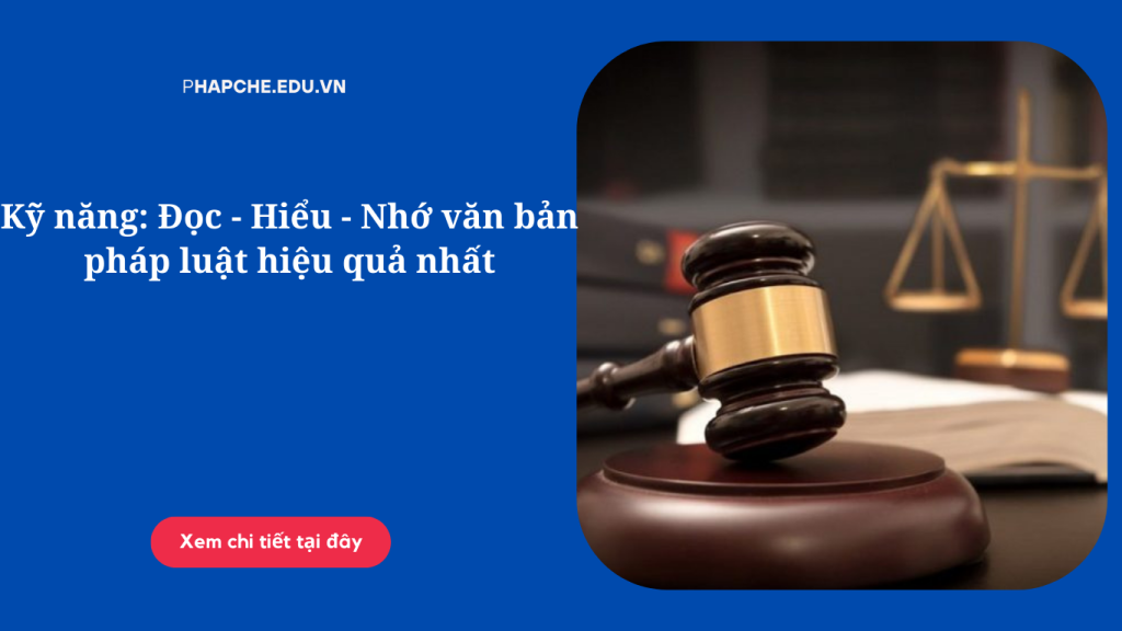 Kỹ năng: Đọc - Hiểu - Nhớ văn bản pháp luật hiệu quả nhất