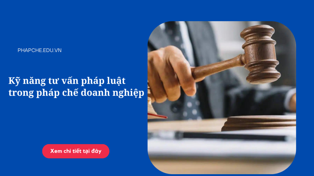Kỹ năng tư vấn pháp luật trong pháp chế doanh nghiệp