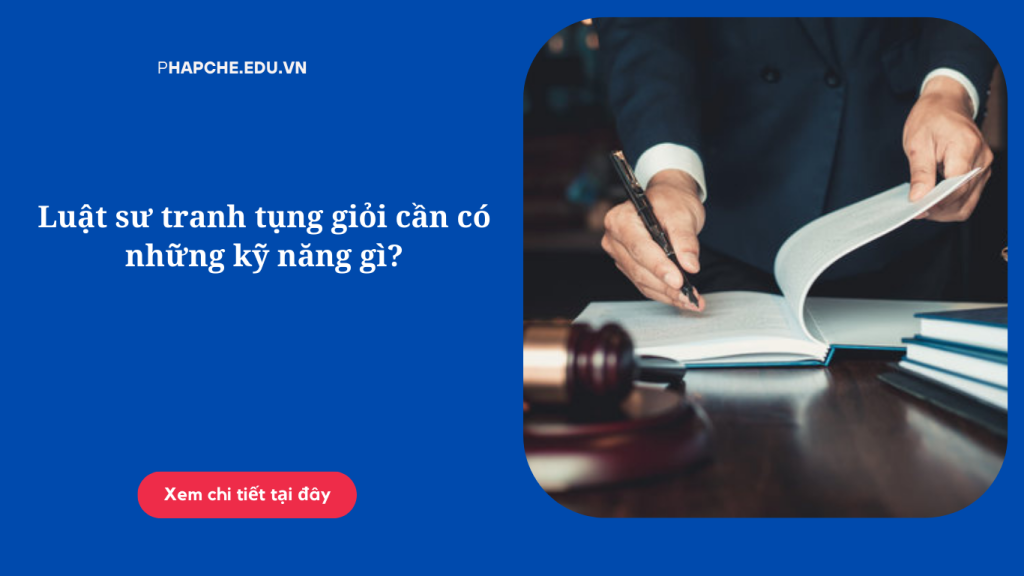 Luật sư tranh tụng giỏi cần có những kỹ năng gì?