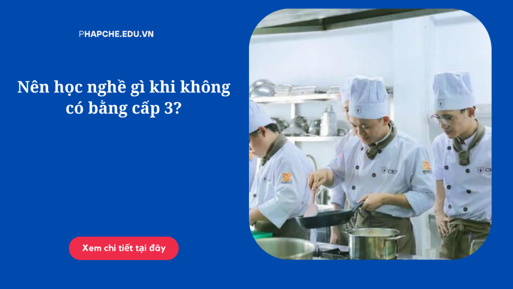 Nên học nghề gì khi không có bằng cấp 3?