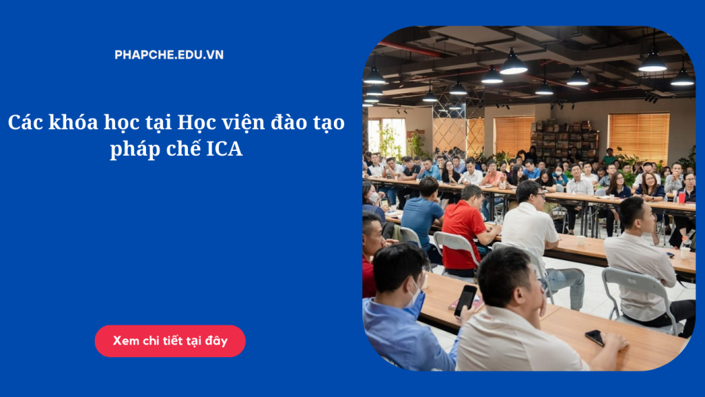 Các khóa học tại Học viện đào tạo pháp chế ICA