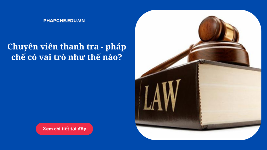 Chuyên viên thanh tra - pháp chế có vai trò như thế nào?