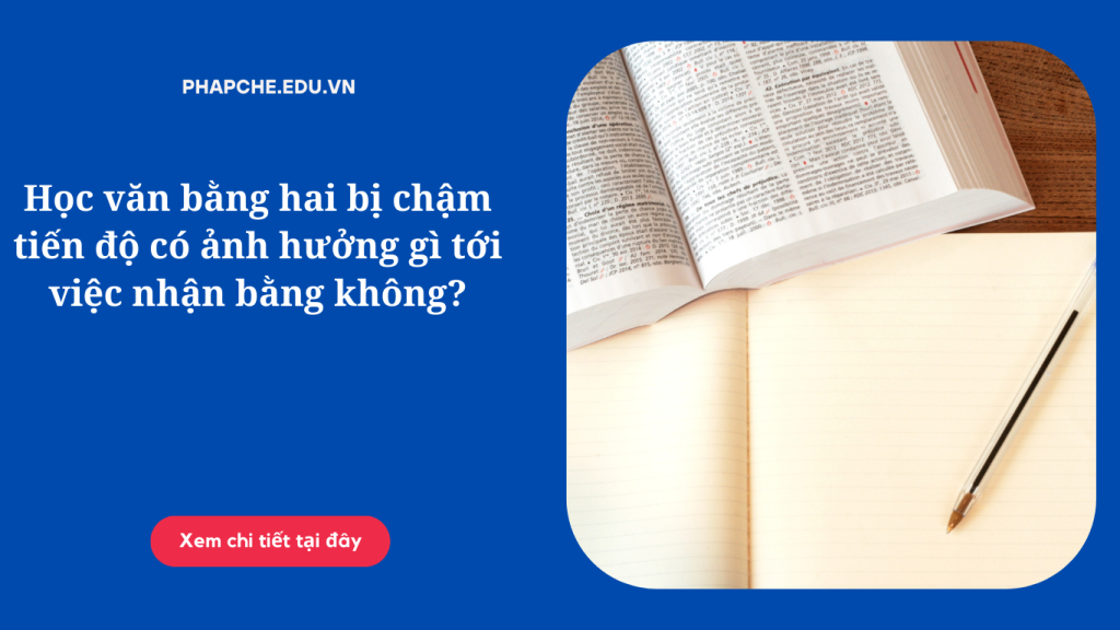 Học văn bằng hai bị chậm tiến độ có ảnh hưởng gì tới việc nhận bằng không?