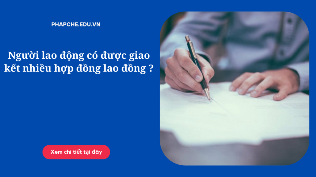 Người lao động có được giao kết nhiều hợp đồng lao đồng không?