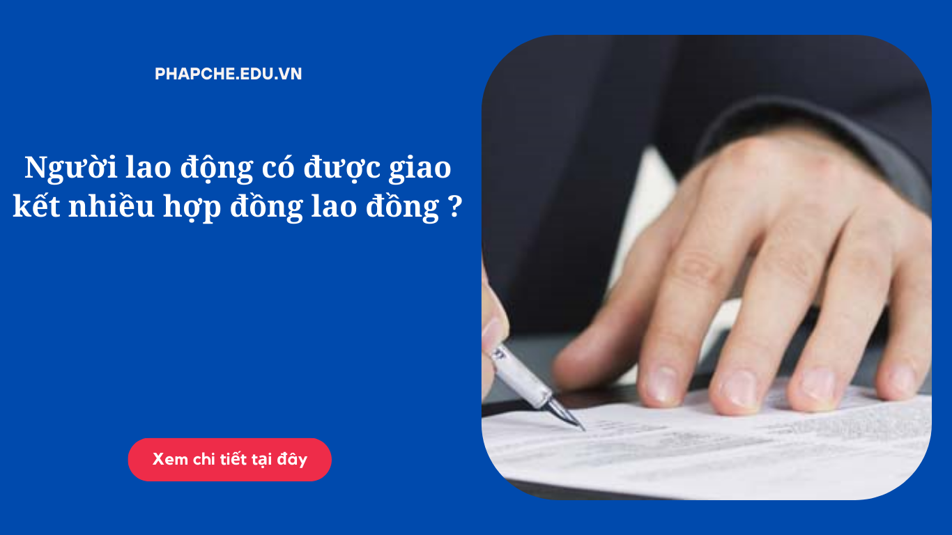 Người lao động có được giao kết nhiều hợp đồng lao đồng không?