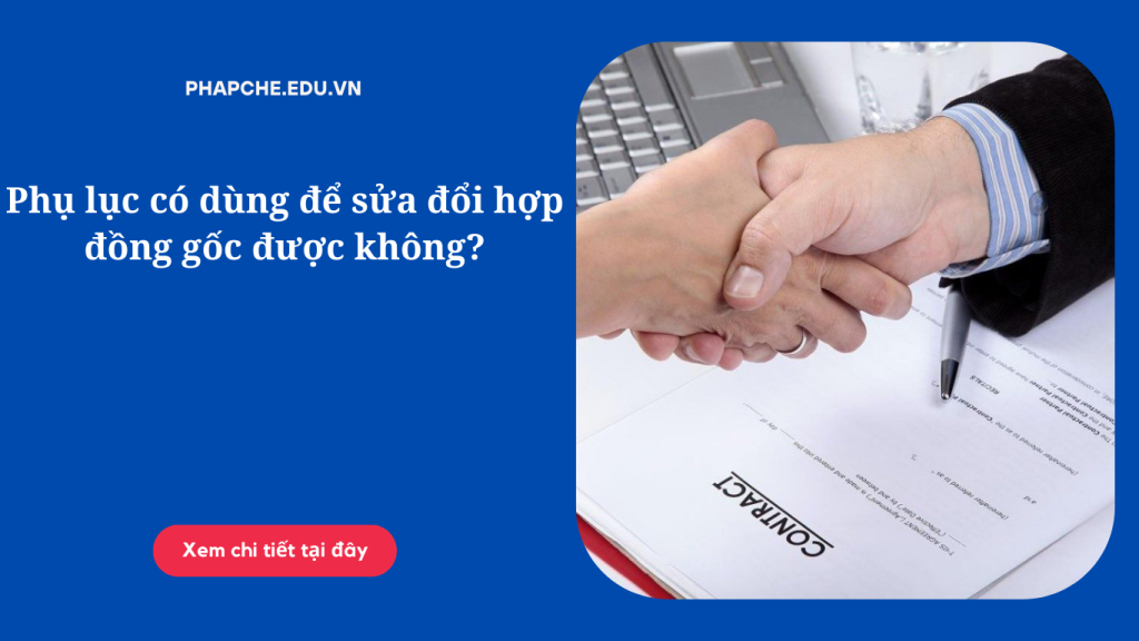 Phụ lục có dùng để sửa đổi hợp đồng gốc được không?