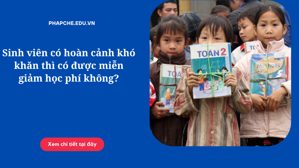 Sinh viên có hoàn cảnh khó khăn thì có được miễn giảm học phí không?