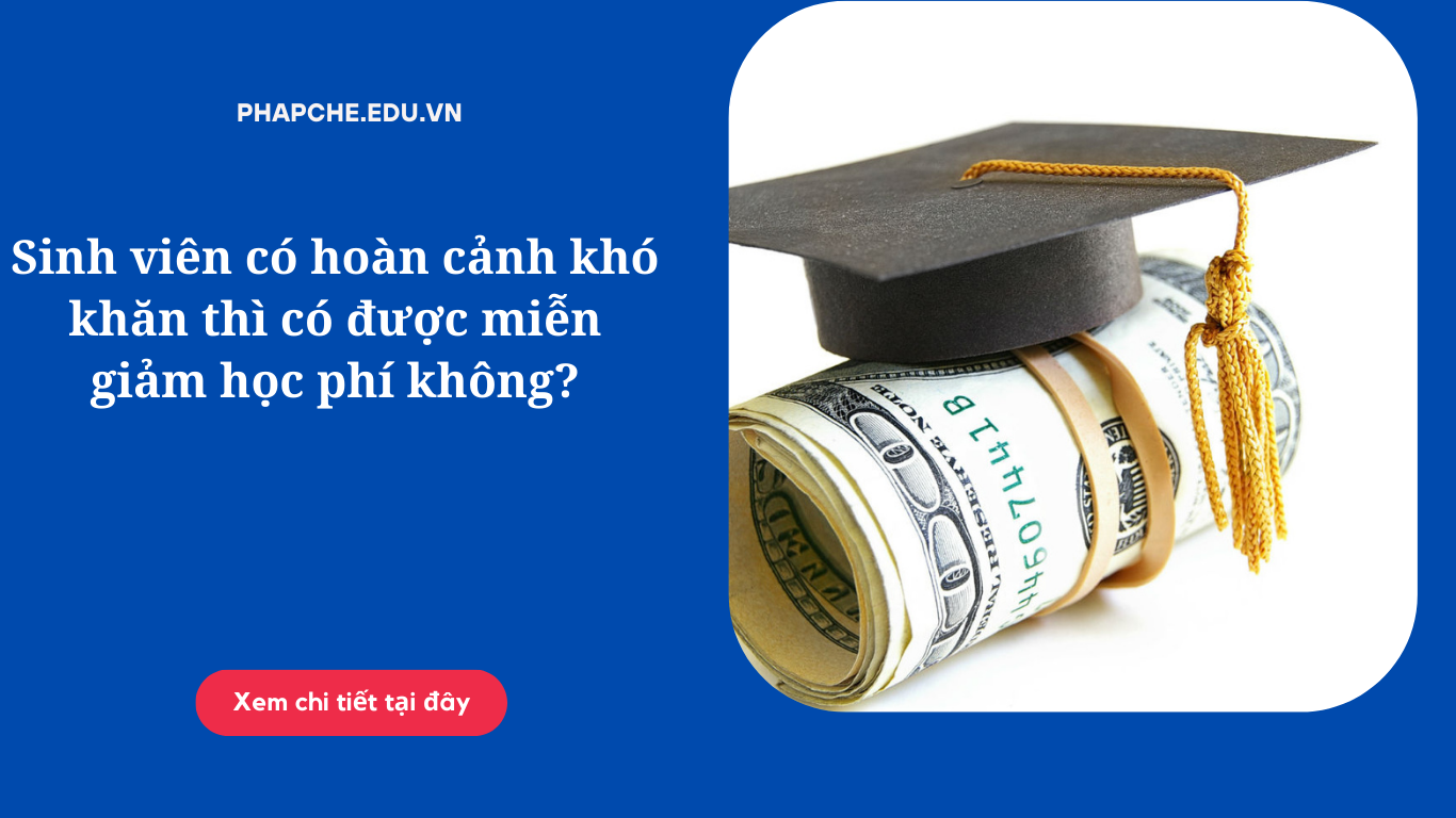Sinh viên có hoàn cảnh khó khăn thì có được miễn giảm học phí không?