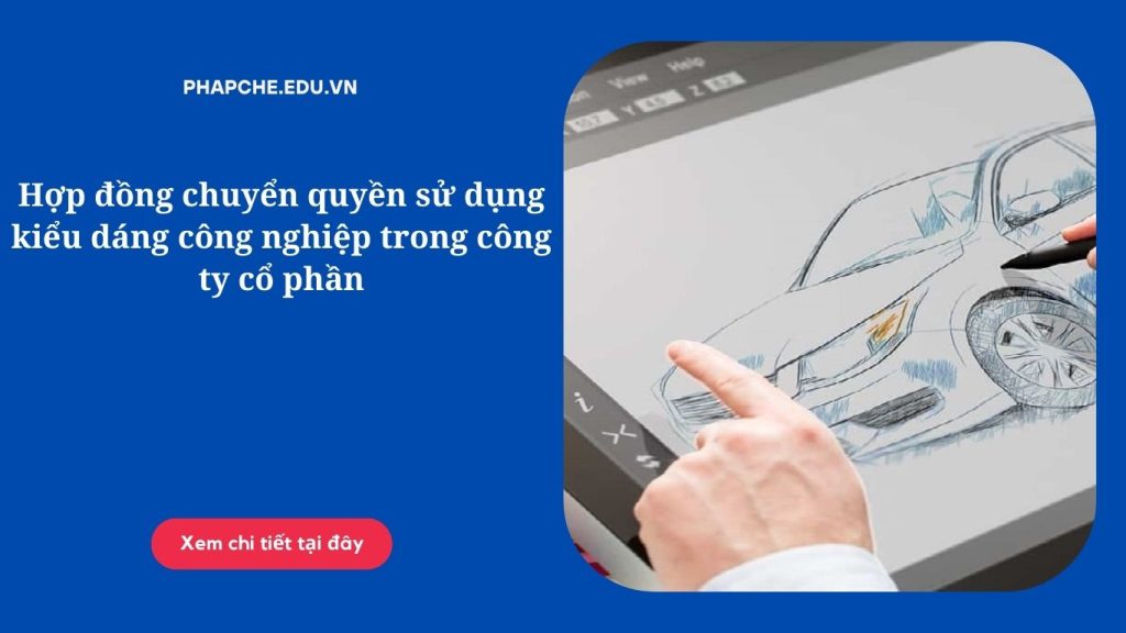 Hợp đồng chuyển quyền sử dụng kiểu dáng công nghiệp trong công ty cổ phần
