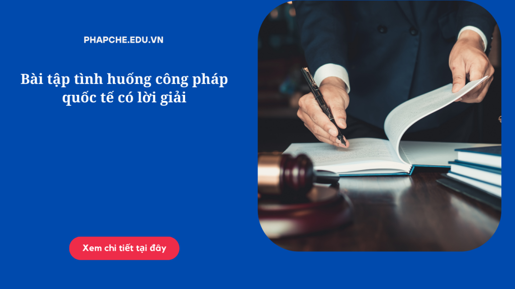 Bài tập tình huống công pháp quốc tế có lời giải