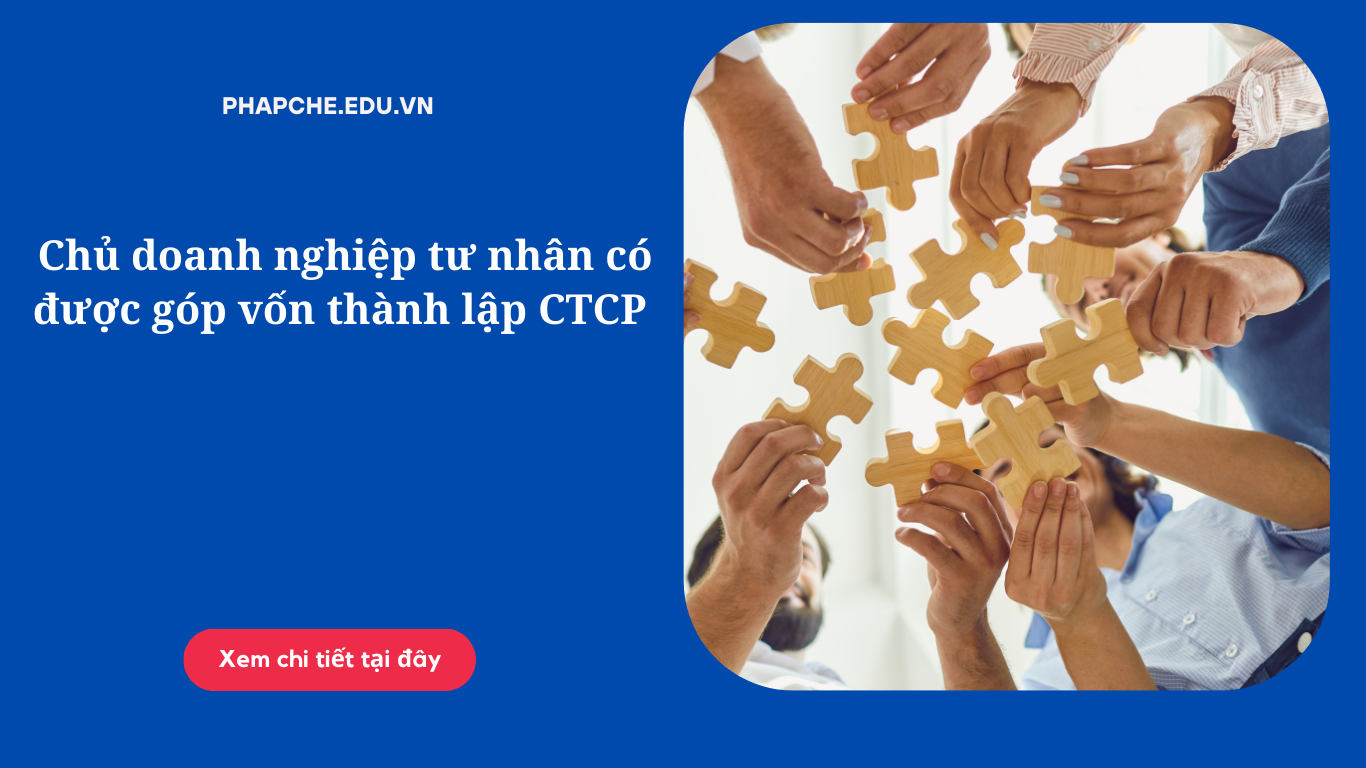 Chủ doanh nghiệp tư nhân có được góp vốn thành lập CTCP hay không?