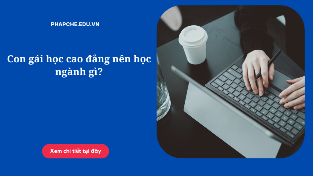 Con gái học cao đẳng nên học ngành gì?