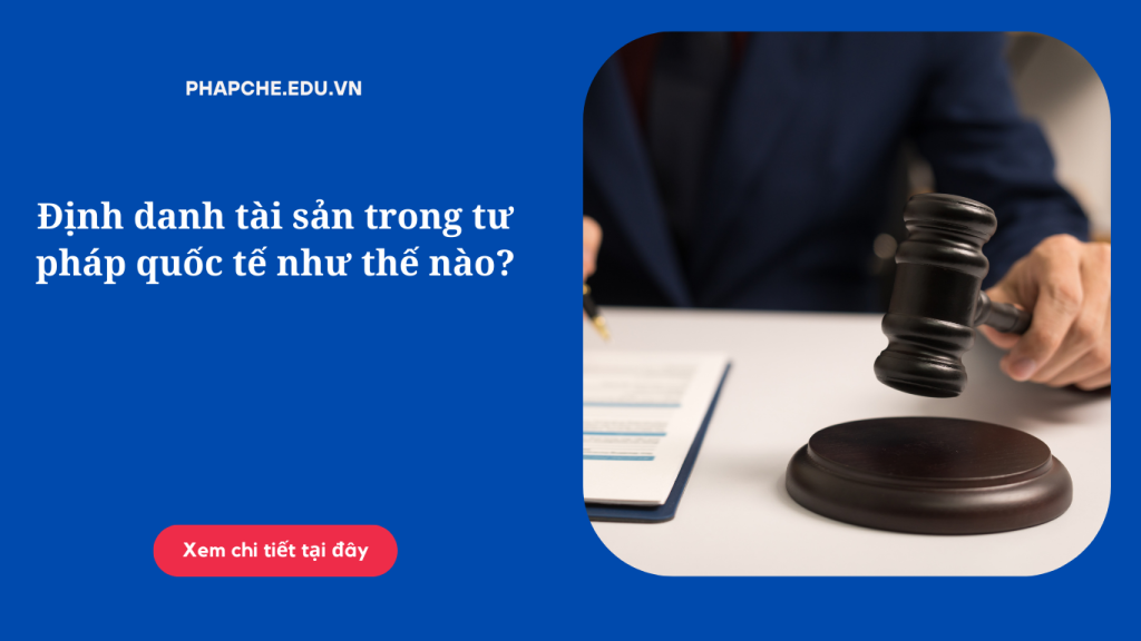 Định danh tài sản trong tư pháp quốc tế như thế nào?