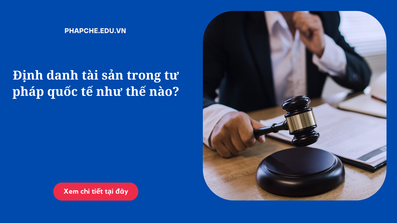 Định danh tài sản trong tư pháp quốc tế như thế nào?