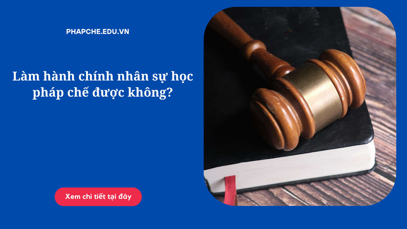 Làm hành chính nhân sự học pháp chế được không?