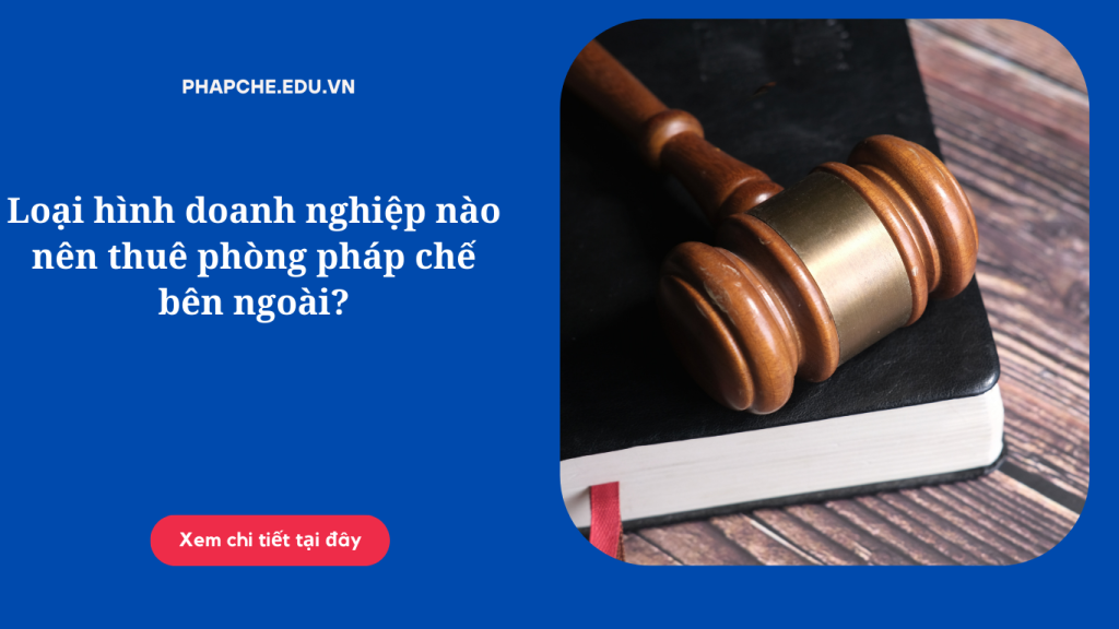 Loại hình doanh nghiệp nào nên thuê phòng pháp chế bên ngoài?