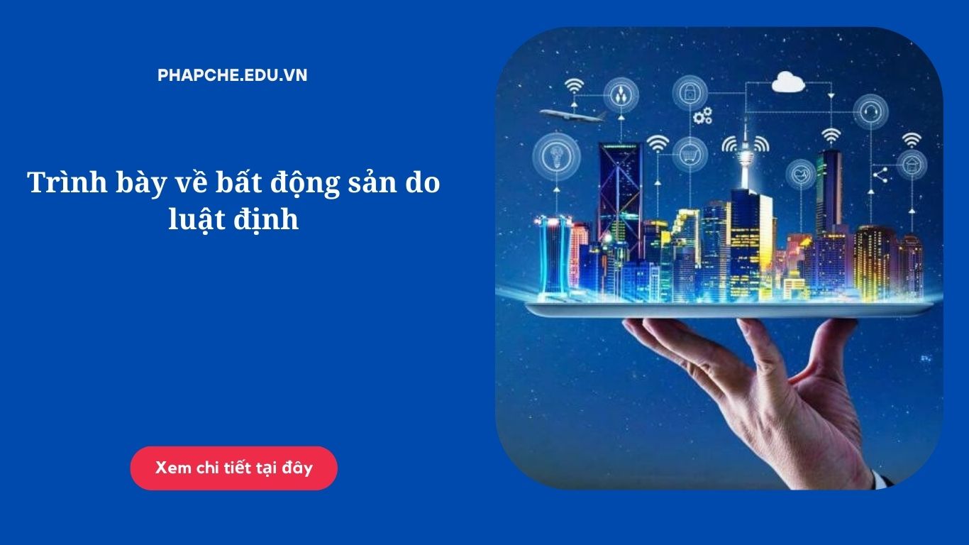 Trình bày về bất động sản do luật định