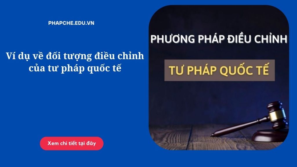 Ví dụ về đối tượng điều chỉnh của tư pháp quốc tế