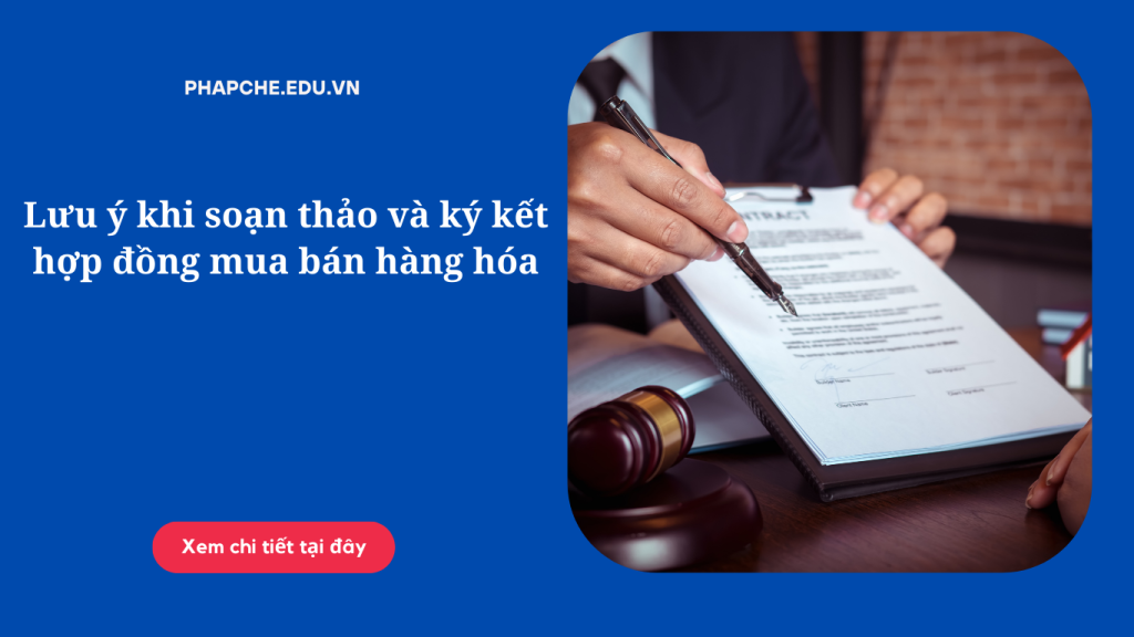 Lưu ý khi soạn thảo và ký kết hợp đồng mua bán hàng hóa