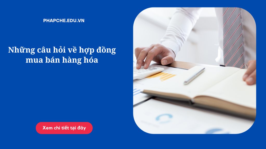 Những câu hỏi về hợp đồng mua bán hàng hóa