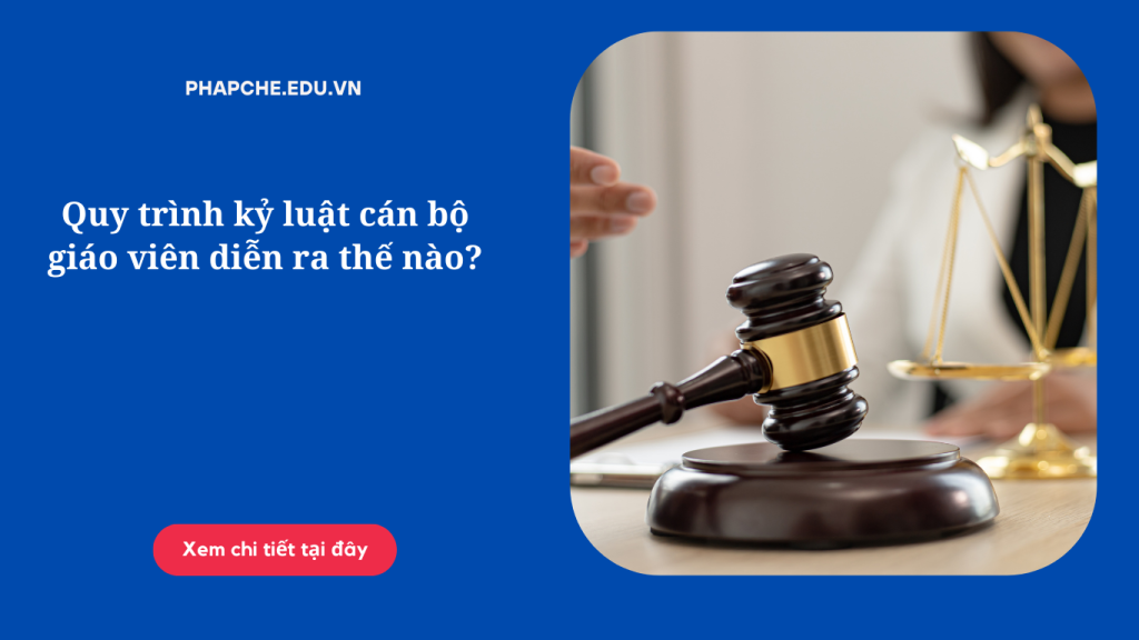 Quy trình kỷ luật cán bộ giáo viên diễn ra như thế nào?