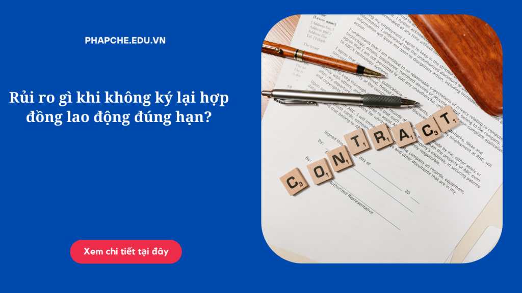 Rủi ro gì khi không ký lại hợp đồng lao động đúng hạn?