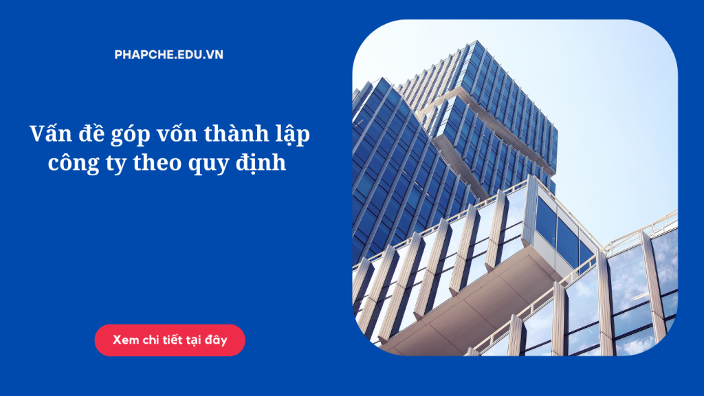 Vấn đề góp vốn thành lập công ty theo quy định hiện hành