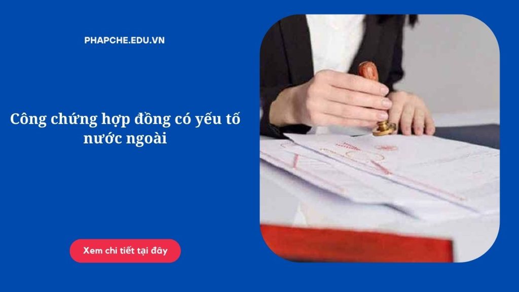 Công chứng hợp đồng có yếu tố nước ngoài